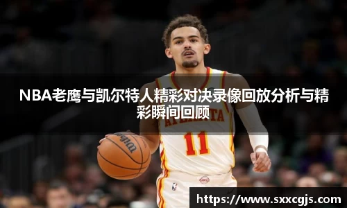 NBA老鹰与凯尔特人精彩对决录像回放分析与精彩瞬间回顾