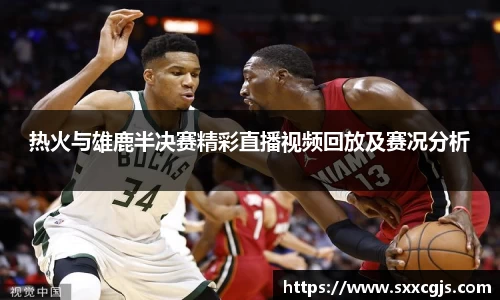 热火与雄鹿半决赛精彩直播视频回放及赛况分析